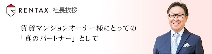 社長挨拶　賃貸マンションオーナー様にとっての「真のパートナー」として